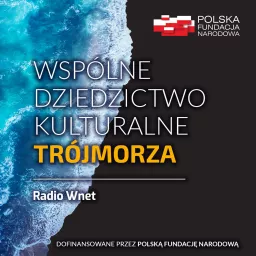 Wspólne Dziedzictwo Kulturalne Trójmorza Podcast artwork
