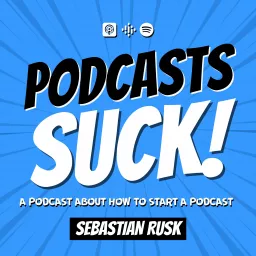 Podcasts SUCK! (a podcast about how to start a podcast) artwork