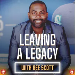 Leaving a Legacy with Gee Scott Podcast artwork