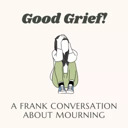 Good Grief! A Frank Conversation About Mourning Podcast artwork