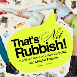 That's Not Rubbish! Upcycled and Circular Fashion. Podcast artwork