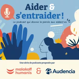 Aider et s'entraider ! Le podcast qui donne la parole aux aidant.es