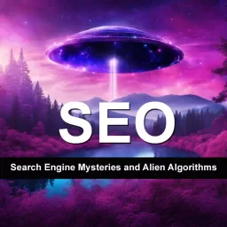 SEO & UFOs: Search Engine Mysteries and Alien Algorithms Podcast artwork