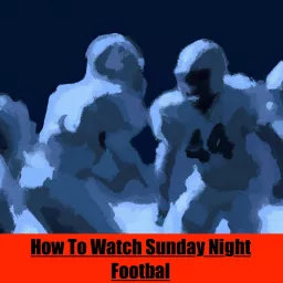 How to Watch Sunday Night Football- How To Watch and Who's Playing Podcast artwork