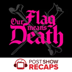 Our Flag Means Death: A Post Show Recap Podcast artwork