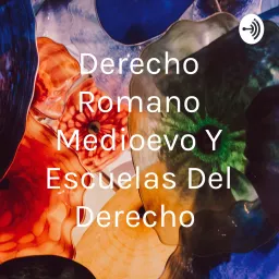 Derecho Romano Medioevo Y Escuelas Del Derecho Podcast artwork