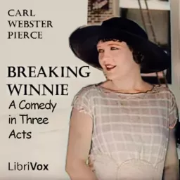 Breaking Winnie; A Comedy in Three Acts by Carl Webster Pierce