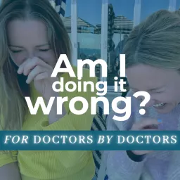 Am I doing it wrong? For Doctors by Doctors. Podcast artwork