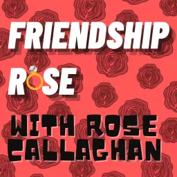 Friendship Rose with Rose Callaghan Podcast artwork