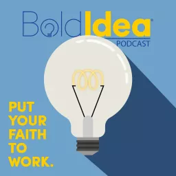BoldIdea Podcast - Put your faith to work and bring your bold idea to life. artwork