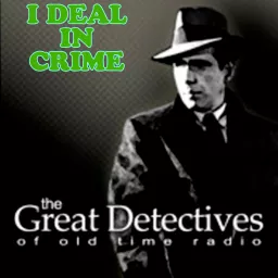 The Great Detectives Present I Deal In Crime (Old Time Radio) Podcast artwork
