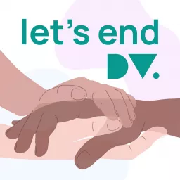 Let’s End DV: Heal, Restore, Prevent Podcast artwork