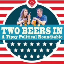 Two Beers In: A Tipsy Political Round Table Podcast artwork