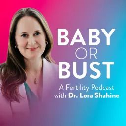 Baby or Bust with Dr Lora Shahine Podcast artwork
