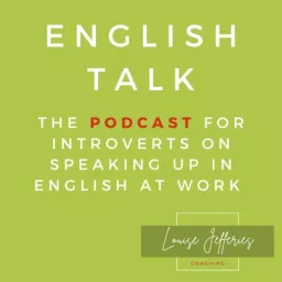 English Talk — Speaking up in English at work for introverts with Louise Jefferies Podcast artwork