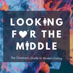 Looking For The Middle: The Christian’s Guide to Modern Dating Podcast artwork