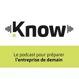 Know : le podcast pour préparer l'entreprise de demain