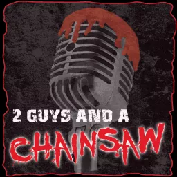 2 Guys And A Chainsaw Podcast artwork