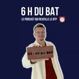 6 H Du BAT', le podcast qui réveille le BTP 🧱