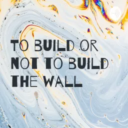 To build or not to build the wall Podcast artwork