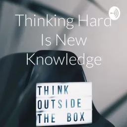 Thinking Hard Is New Knowledge Podcast artwork