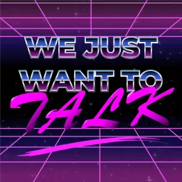 We Just Want To Talk Podcast artwork
