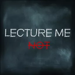 Lecture Me Not Podcast artwork