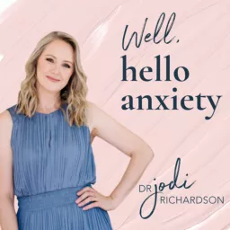 Well, hello anxiety with Dr Jodi Richardson Podcast artwork