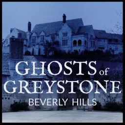 Ghosts of Greystone Beverly Hills Podcast artwork