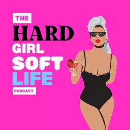 Hard Girl, Soft Life Podcast artwork