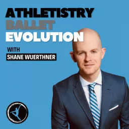 Athletistry Ballet Evolution with Shane Wuerthner Podcast artwork