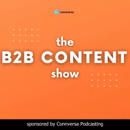 B2B Content Show: A Podcast About the How, What, and Why of B2B Content Marketing artwork