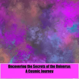 Uncovering the Secrets of the Universe: Podcast artwork