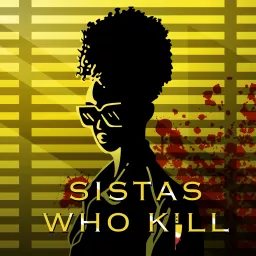 Sistas Who Kill: A True Crime Podcast artwork