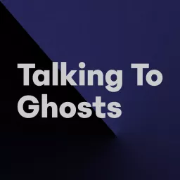 Talking To Ghosts Podcast artwork