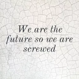 We are the future so we are screwed