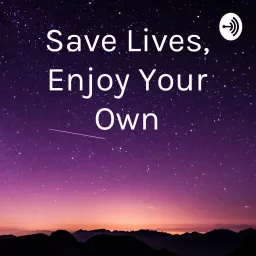 Save Lives, Enjoy Your Own