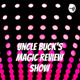 Uncle Buck's Magic Review Show Podcast artwork