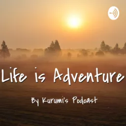 Life is Adventure : Kurumi’s podcast artwork