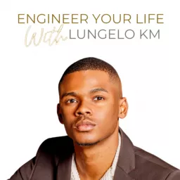Engineer Your Life with Lungelo KM Podcast artwork