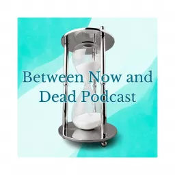 Between Now and Dead Podcast artwork