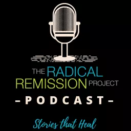 Radical Remission Project ”Stories That Heal” Podcast