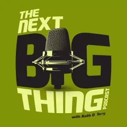 The NEXT BIG THING with Keith D. Terry Podcast artwork