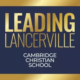 Leading Lancerville - Cambridge Christian School Podcast