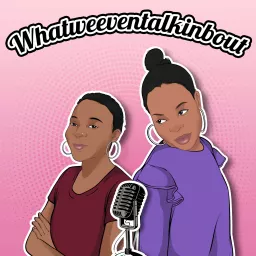 whatweeventalkinbout Podcast artwork