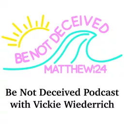 Be Not Deceived Podcast with Vicki Wiederrich artwork