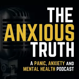 The Anxious Truth - A Panic, Anxiety, and Mental Health Podcast artwork