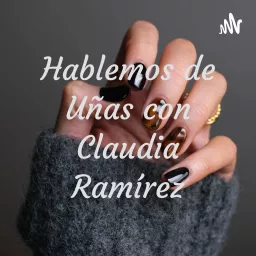 Hablemos de Uñas con Claudia Ramírez Podcast artwork