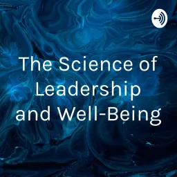 The Science of Leadership and Well-Being Podcast artwork