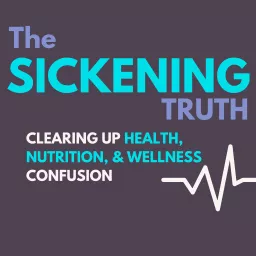 The Sickening Truth: Clearing Up Health, Nutrition, & Wellness Confusion